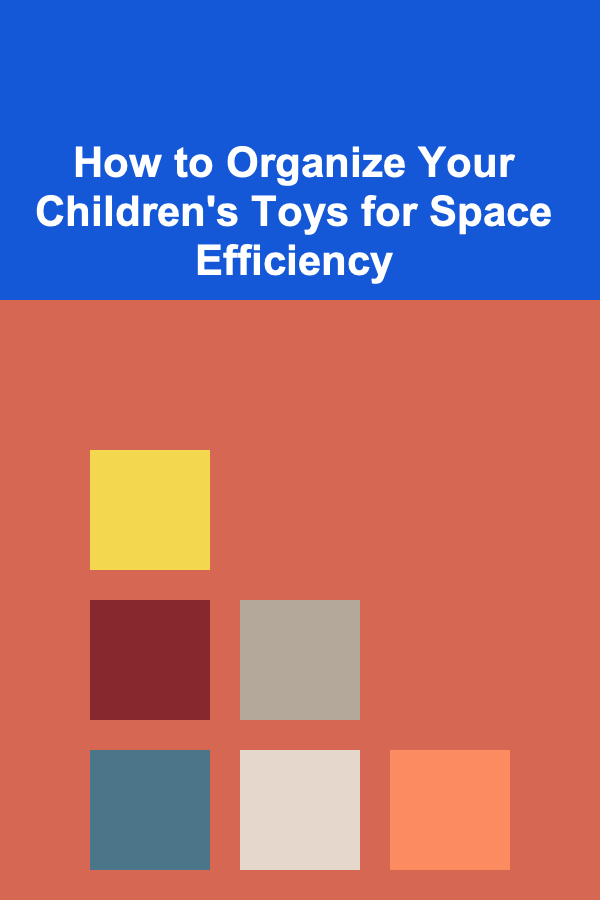 How to Organize Your Children's Toys for Space Efficiency