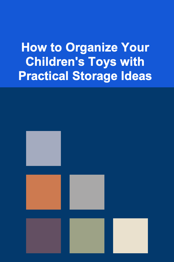 How to Organize Your Children's Toys with Practical Storage Ideas