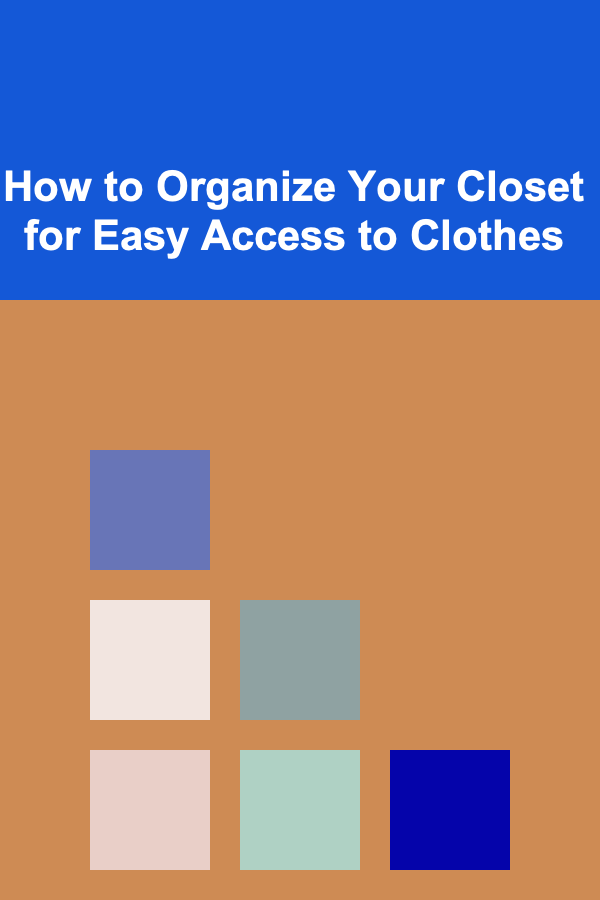 How to Organize Your Closet for Easy Access to Clothes
