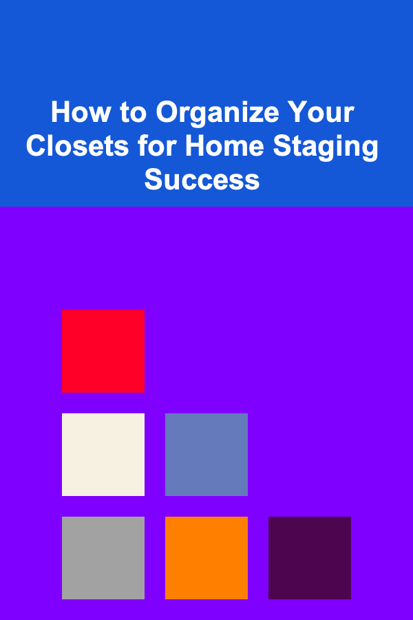 How to Organize Your Closets for Home Staging Success