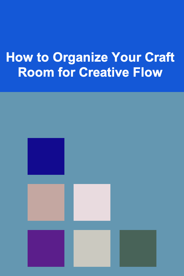 How to Organize Your Craft Room for Creative Flow