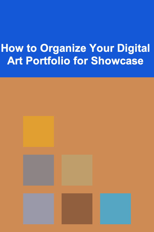 How to Organize Your Digital Art Portfolio for Showcase