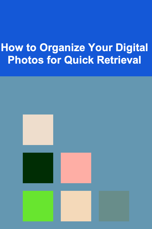How to Organize Your Digital Photos for Quick Retrieval