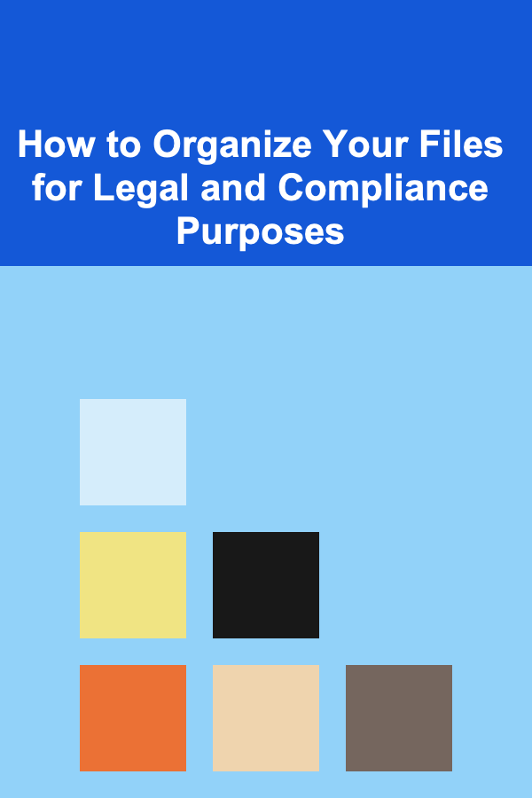 How to Organize Your Files for Legal and Compliance Purposes