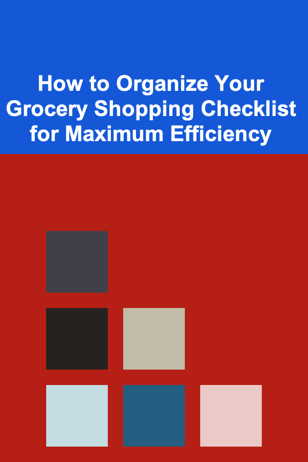 How to Organize Your Grocery Shopping Checklist for Maximum Efficiency