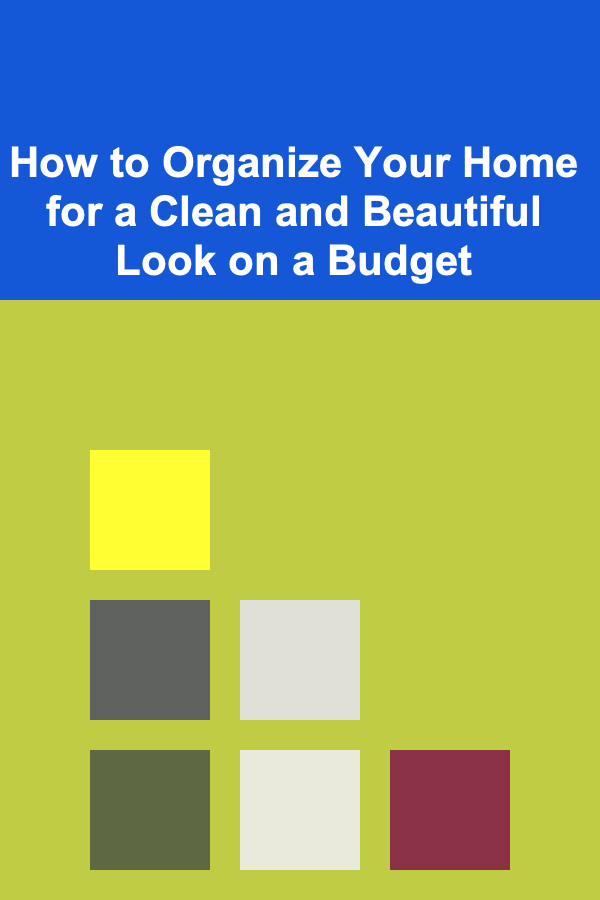 How to Organize Your Home for a Clean and Beautiful Look on a Budget