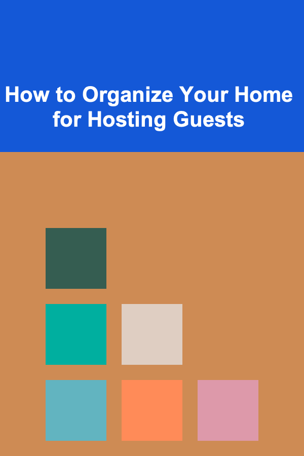 How to Organize Your Home for Hosting Guests