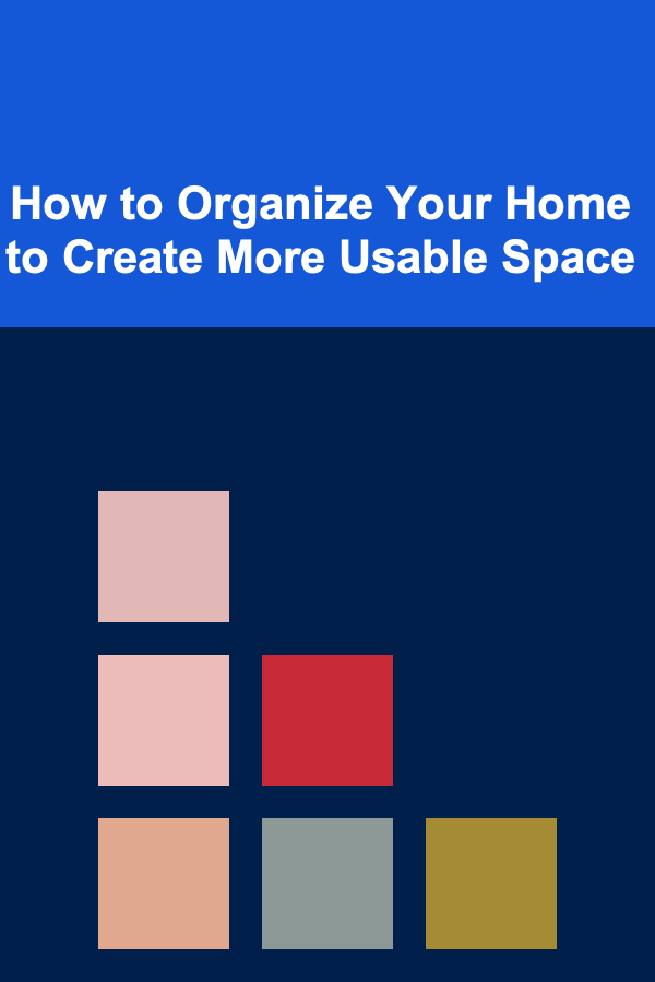 How to Organize Your Home to Create More Usable Space