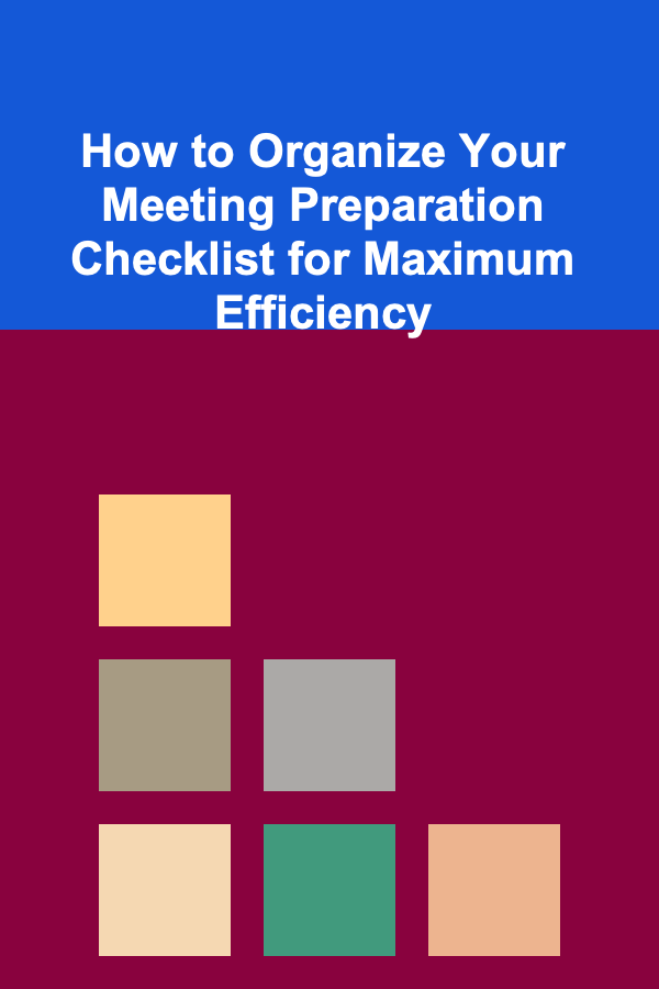 How to Organize Your Meeting Preparation Checklist for Maximum Efficiency