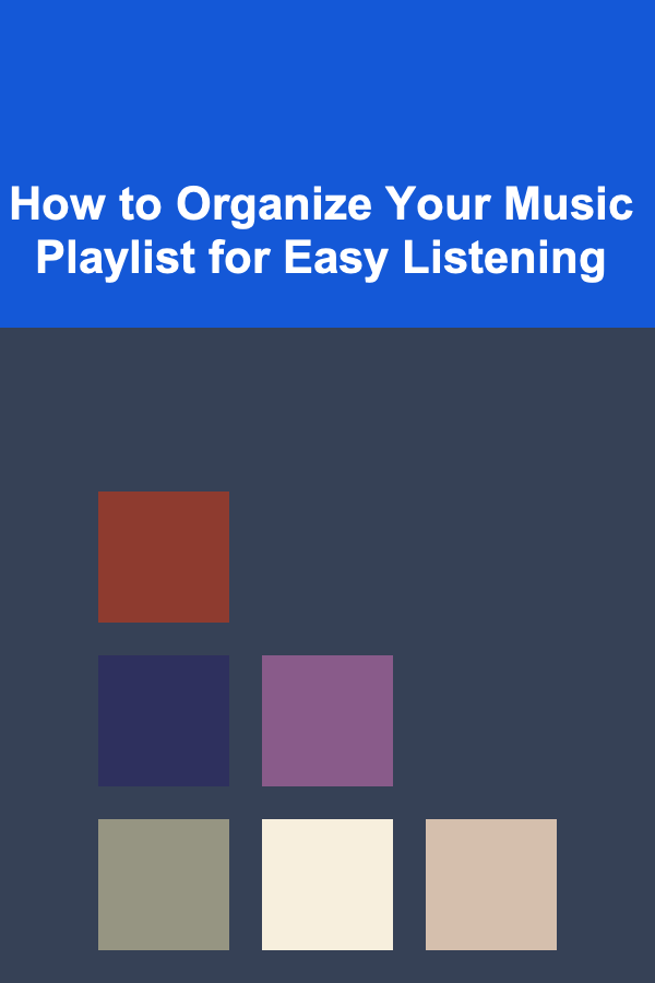 How to Organize Your Music Playlist for Easy Listening