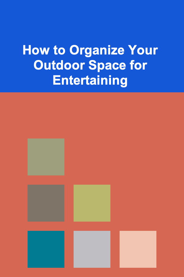 How to Organize Your Outdoor Space for Entertaining