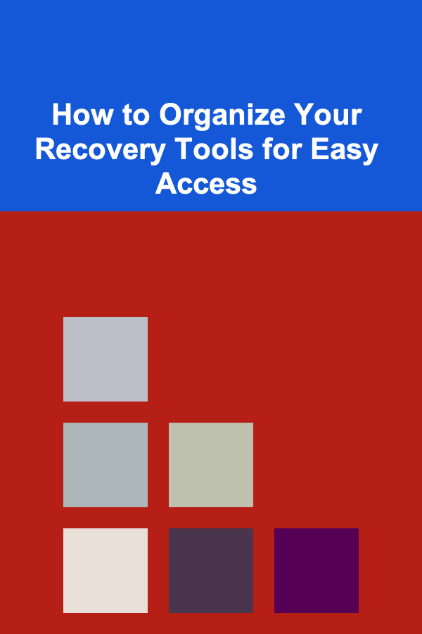 How to Organize Your Recovery Tools for Easy Access