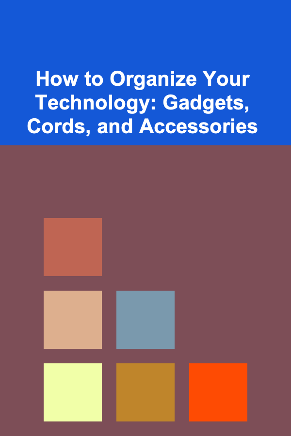 How to Organize Your Technology: Gadgets, Cords, and Accessories