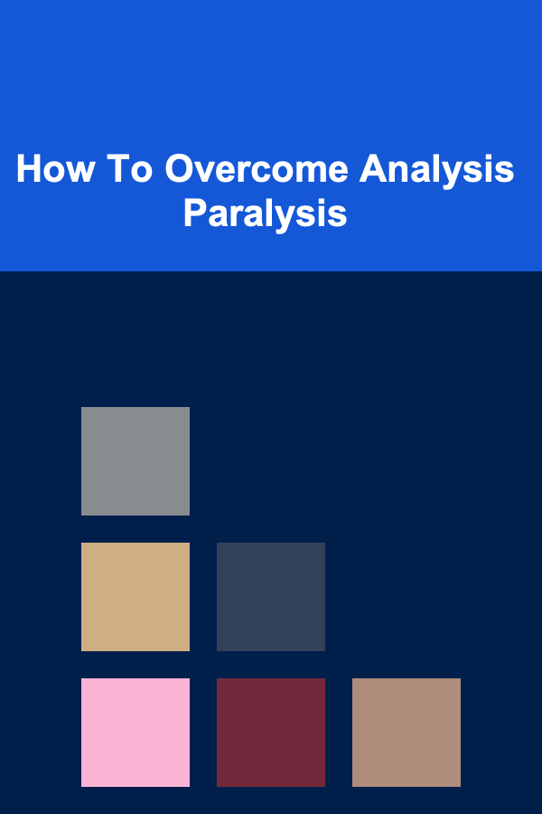 How To Overcome Analysis Paralysis