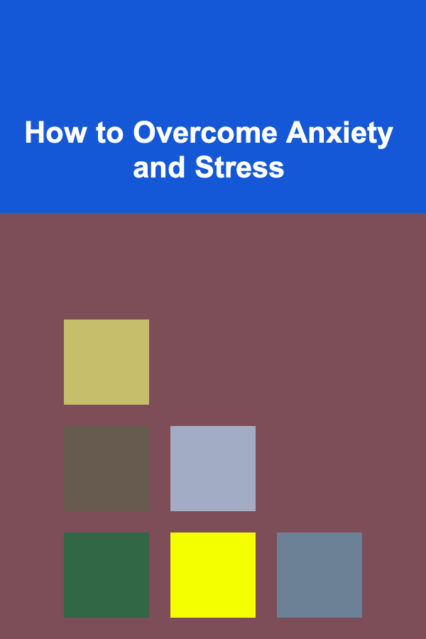How to Overcome Anxiety and Stress