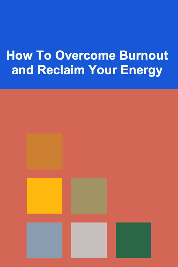 How To Overcome Burnout and Reclaim Your Energy