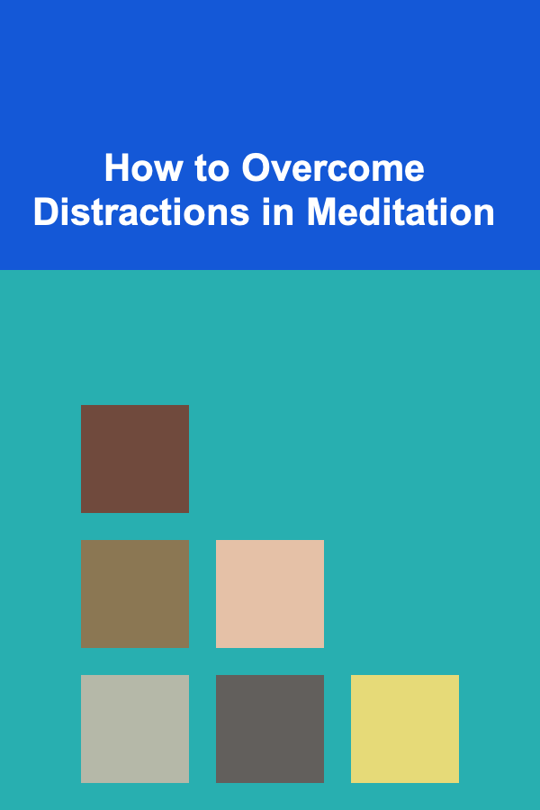How to Overcome Distractions in Meditation