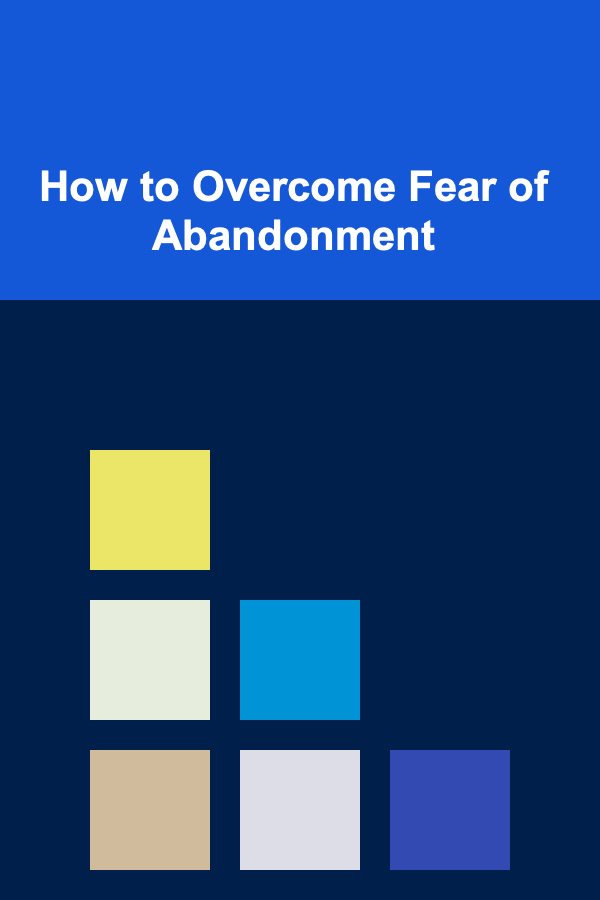 How to Overcome Fear of Abandonment