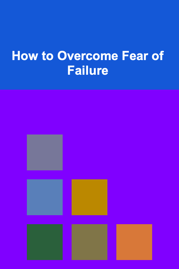 How to Overcome Fear of Failure