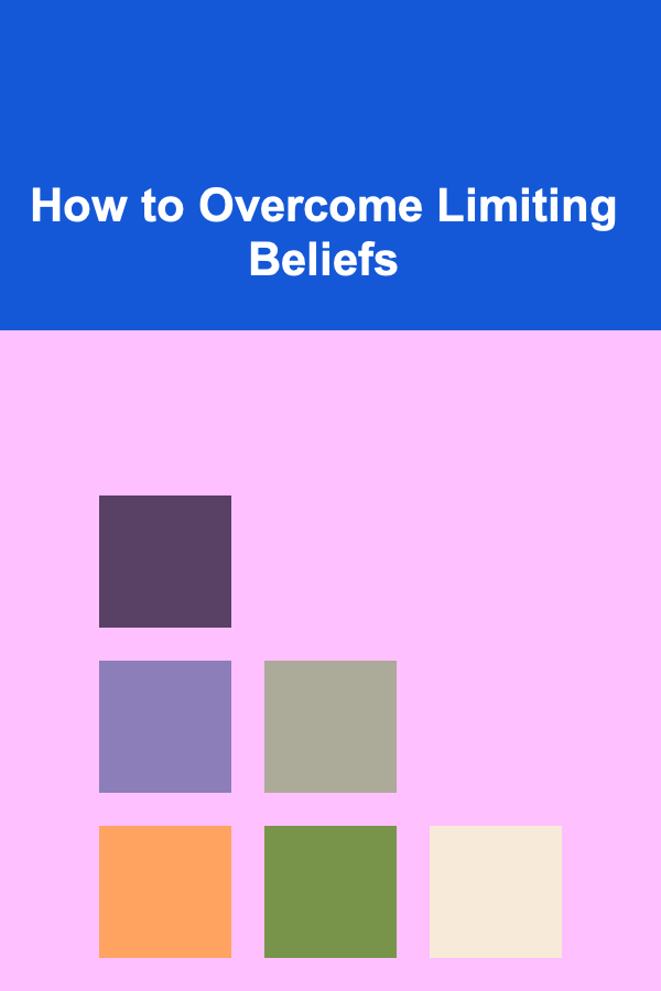 How to Overcome Limiting Beliefs
