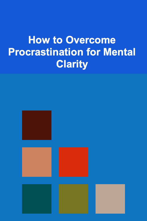 How to Overcome Procrastination for Mental Clarity