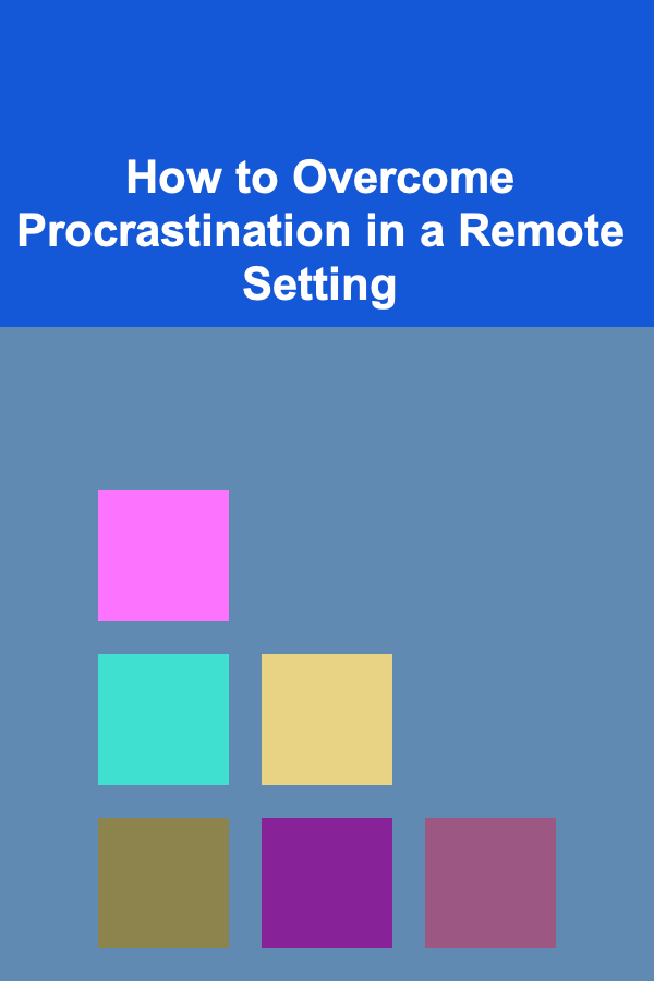 How to Overcome Procrastination in a Remote Setting