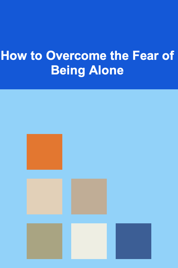 How to Overcome the Fear of Being Alone