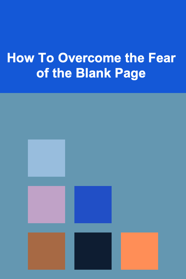 How To Overcome the Fear of the Blank Page