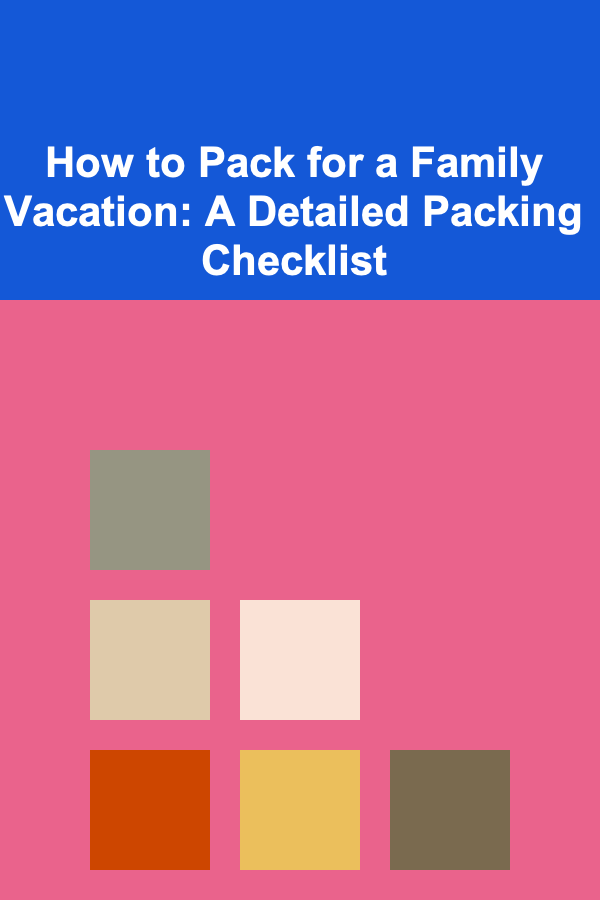 How to Pack for a Family Vacation: A Detailed Packing Checklist