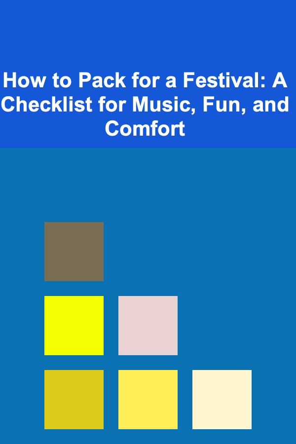 How to Pack for a Festival: A Checklist for Music, Fun, and Comfort