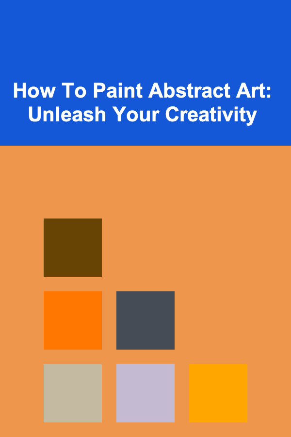 How To Paint Abstract Art: Unleash Your Creativity