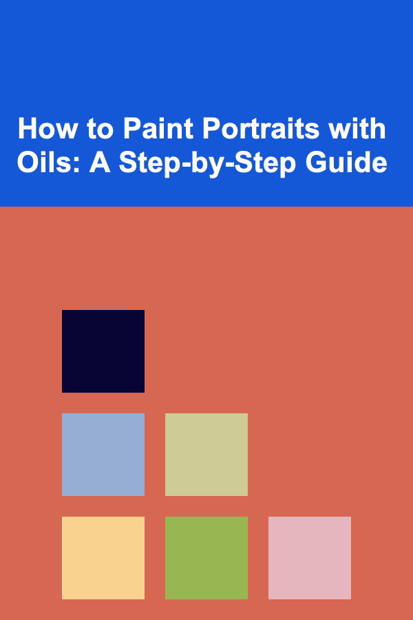 How to Paint Portraits with Oils: A Step-by-Step Guide