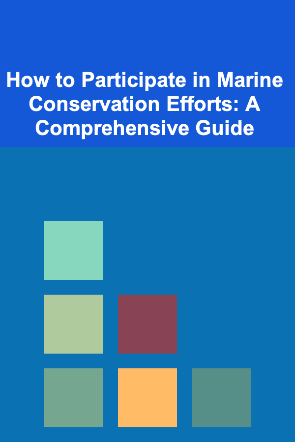 How to Participate in Marine Conservation Efforts: A Comprehensive Guide