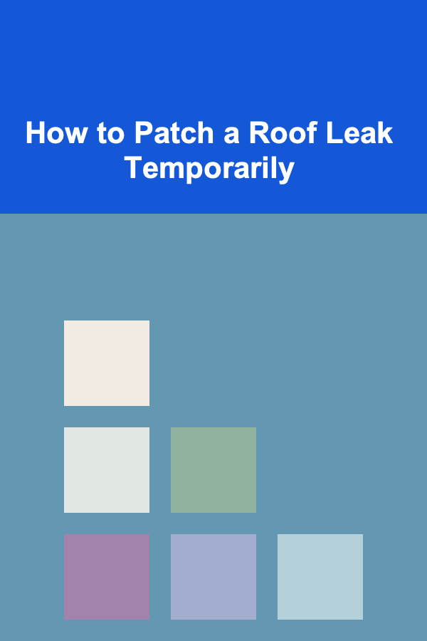 How to Patch a Roof Leak Temporarily