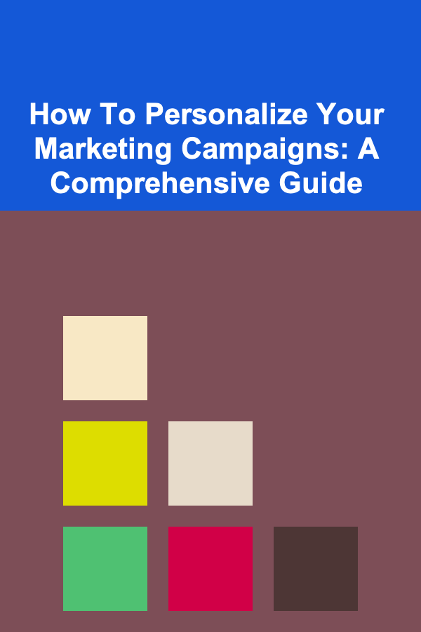 How To Personalize Your Marketing Campaigns: A Comprehensive Guide