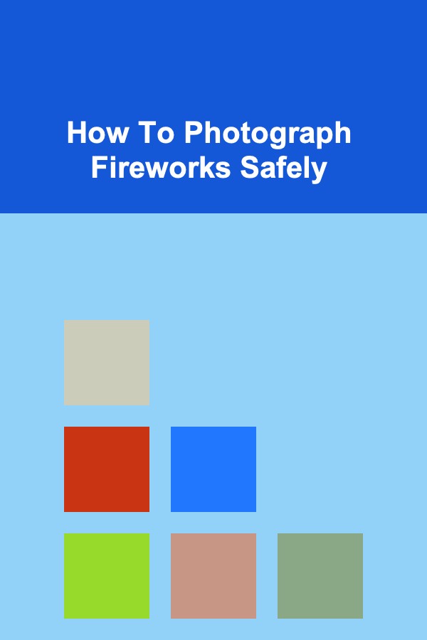 How To Photograph Fireworks Safely
