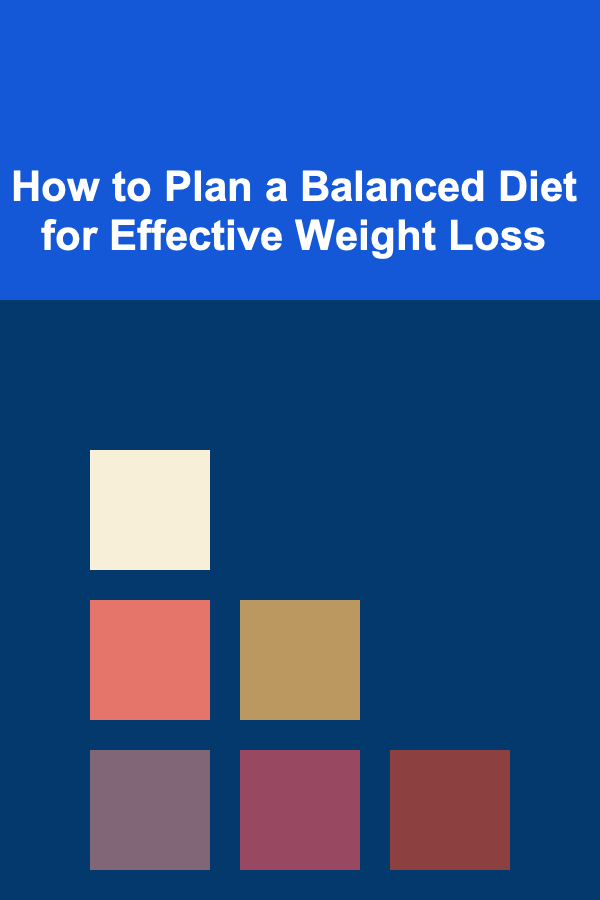 How to Plan a Balanced Diet for Effective Weight Loss