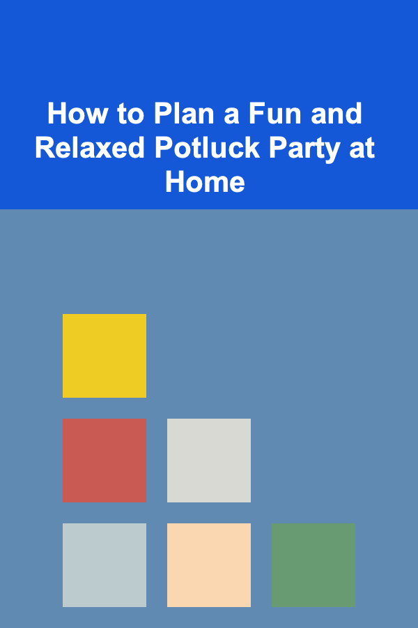 How to Plan a Fun and Relaxed Potluck Party at Home