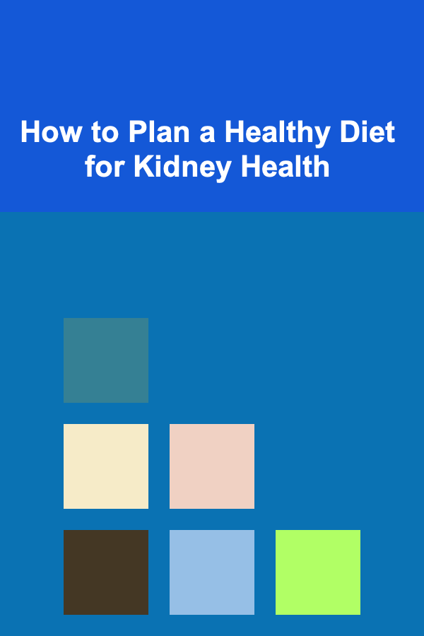 How to Plan a Healthy Diet for Kidney Health