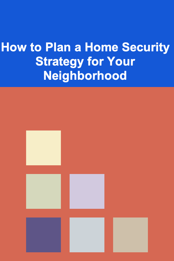 How to Plan a Home Security Strategy for Your Neighborhood