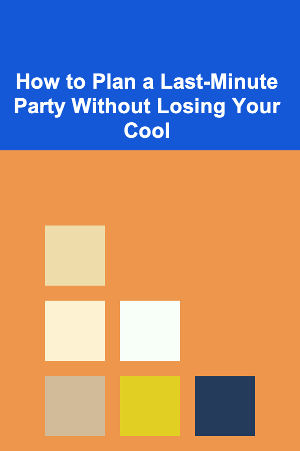How to Plan a Last-Minute Party Without Losing Your Cool