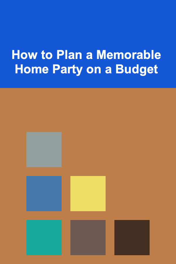 How to Plan a Memorable Home Party on a Budget