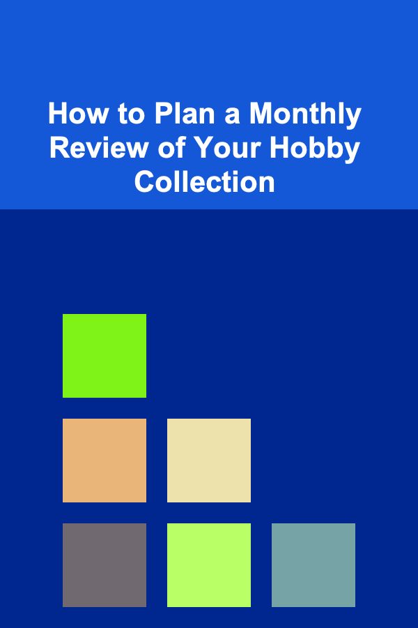 How to Plan a Monthly Review of Your Hobby Collection