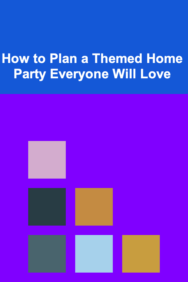 How to Plan a Themed Home Party Everyone Will Love