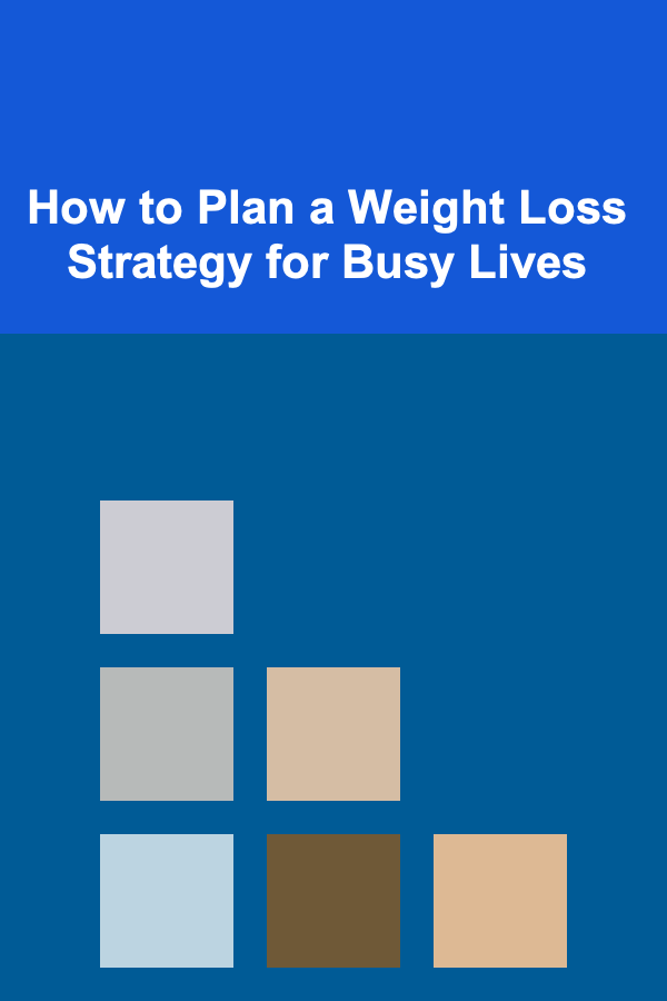 How to Plan a Weight Loss Strategy for Busy Lives