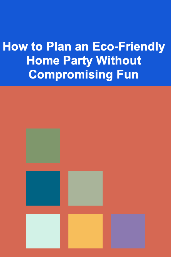 How to Plan an Eco-Friendly Home Party Without Compromising Fun