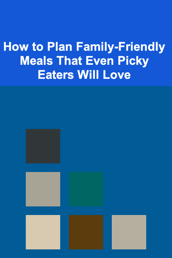 How to Plan Family-Friendly Meals That Even Picky Eaters Will Love