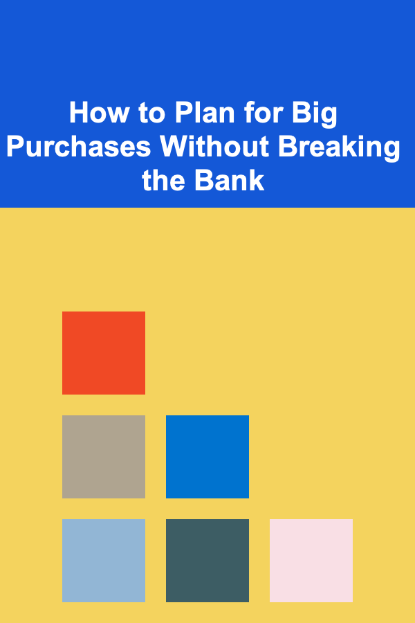 How to Plan for Big Purchases Without Breaking the Bank