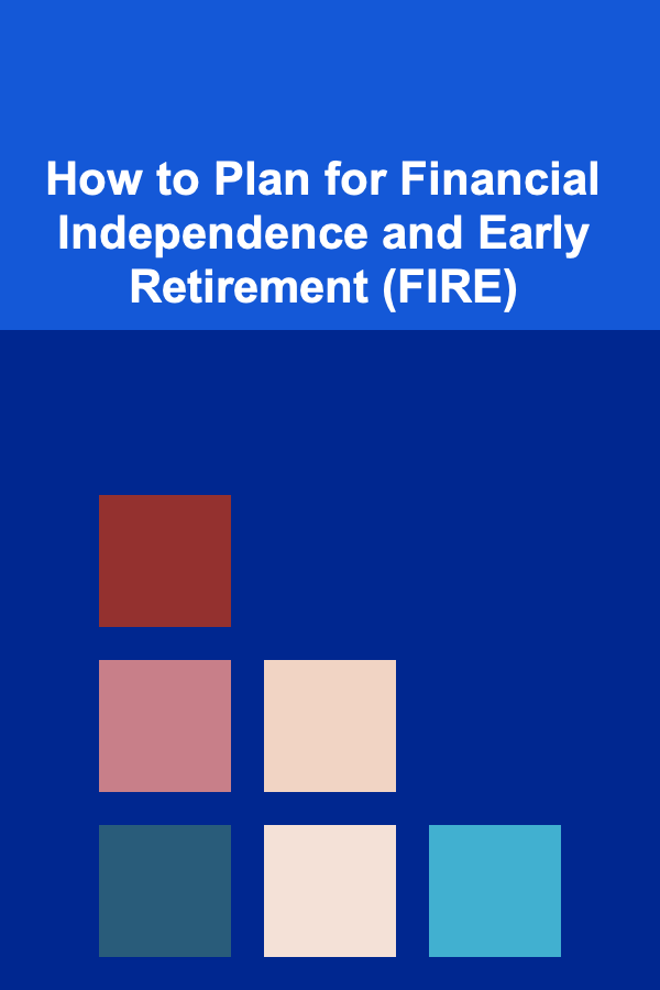 How to Plan for Financial Independence and Early Retirement (FIRE)