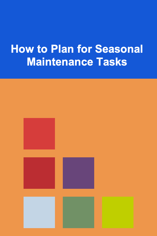 How to Plan for Seasonal Maintenance Tasks
